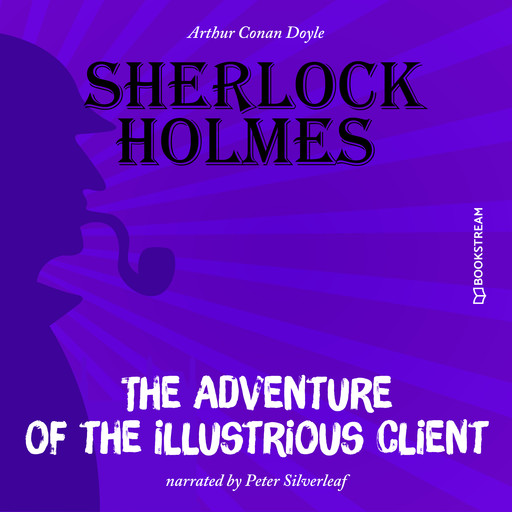 The Adventure of the Illustrious Client (Unabridged), Arthur Conan Doyle