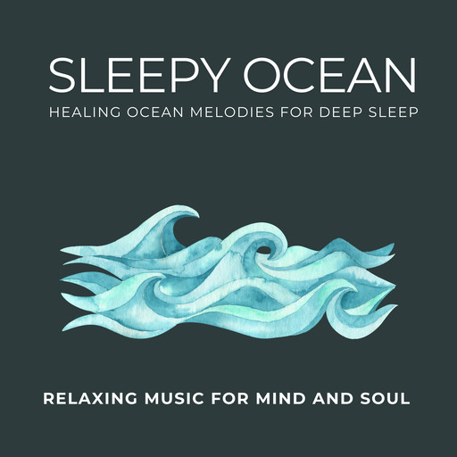 Sleepy Ocean - Healing Ocean Melodies for Deep Sleep, Relaxing Music for Mind, Soul