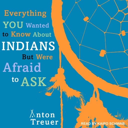 Everything You Wanted to Know About Indians But Were Afraid to Ask, Anton Treuer