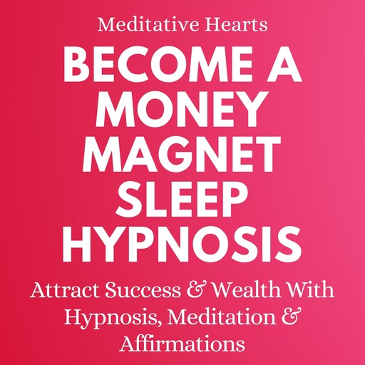 Become a Money Magnet Sleep Hypnosis, Meditative Hearts