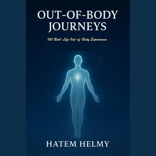 Beyond the Self: 150 Real-Life Out-of-Body Experiences, Hatem Helmy