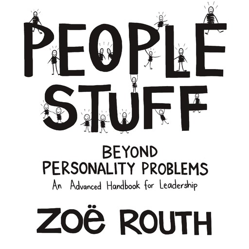 People Stuff - beyond personality problems - an advanced handbook for leadership, Zoë Routh