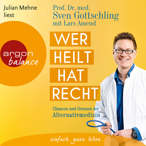 Wer heilt, hat Recht - Chancen und Grenzen der Alternativmedizin (Ungekürzte Lesung), Sven Gottschling, Lars Amend