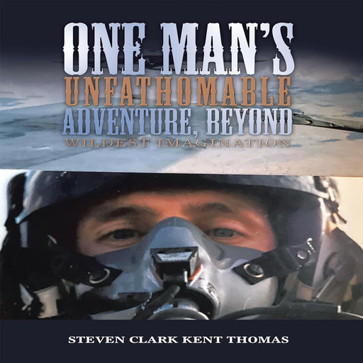 One Man's Unfathomable Adventure, Beyond Wildest Imagination, 2nd Edition, Steven Clark Kent Thomas