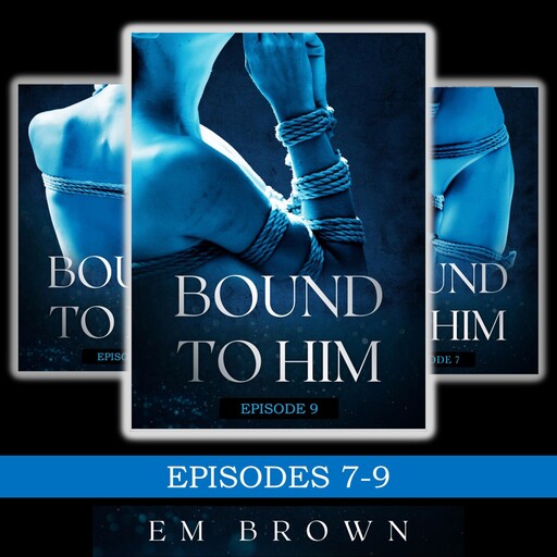 Bound to Him Box Set - Episodes 7-9, Em Brown
