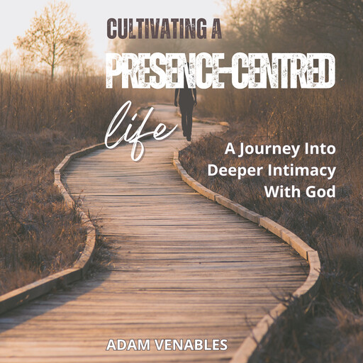 Cultivating a Presence-Centred Life, Adam Venables