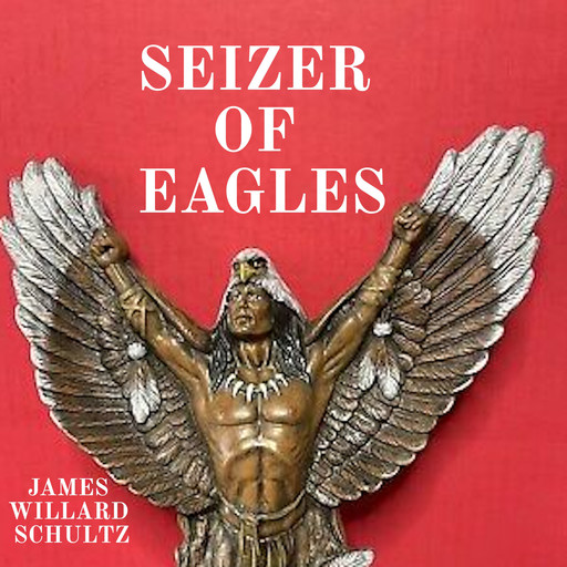 Seizer of Eagles, James Willard Schultz
