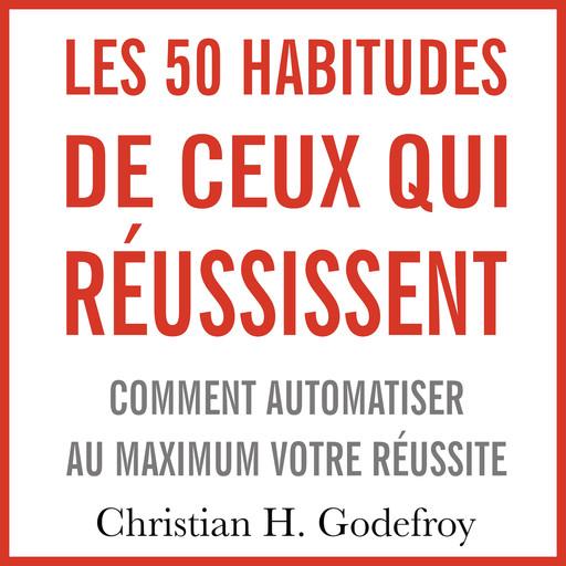 Les 50 habitudes de ceux qui réussissent, Christian H.Godefroy