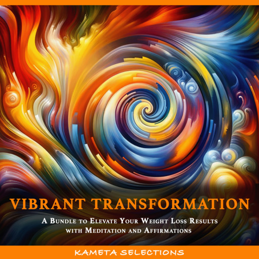 Vibrant Transformation: A Bundle to Elevate Your Weight Loss Results with Meditation and Affirmations, Kameta Selections