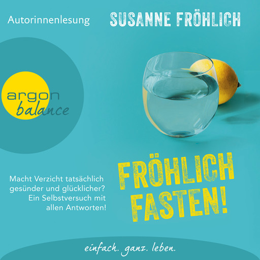 Fröhlich Fasten! - Macht Verzicht tatsächlich gesünder und glücklicher? Ein Selbstversuch mit allen Antworten! (Autorinnenlesung), Susanne Fröhlich