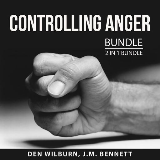 Controlling Anger Bundle, 2 in 1 Bundle: Anger Busting 101 and How to Keep Your Cool, Den Wilburn, and J.M. Bennett