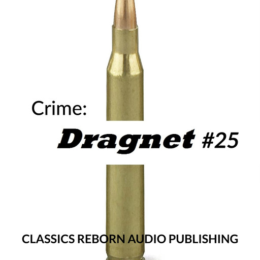 Crime: Dragnet #25, Classics Reborn Audio Publishing