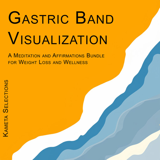 Gastric Band Visualization: A Meditation and Affirmations Bundle for Weight Loss and Wellness, Kameta Selections