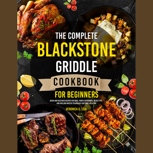 The Complete Blackstone Griddle Cookbook for Beginners, Veronica O. Leal