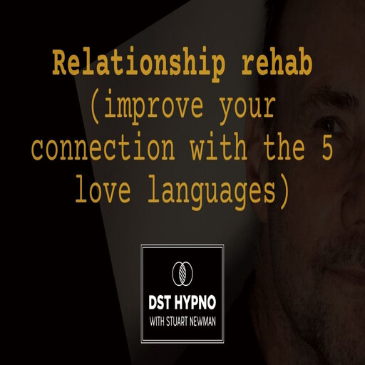 Relationship rehab (improve your connection with the 5 love languages) - A guided meditation - DST Hypno with Stu Newman, Stuart Newman