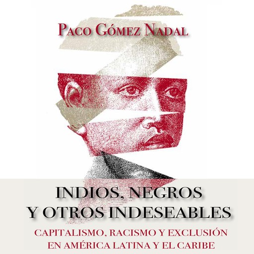 Indios, negros y otros indeseables. Capitalismo, racismo y exclusión en América Latina y el Caribe, Paco Nadal