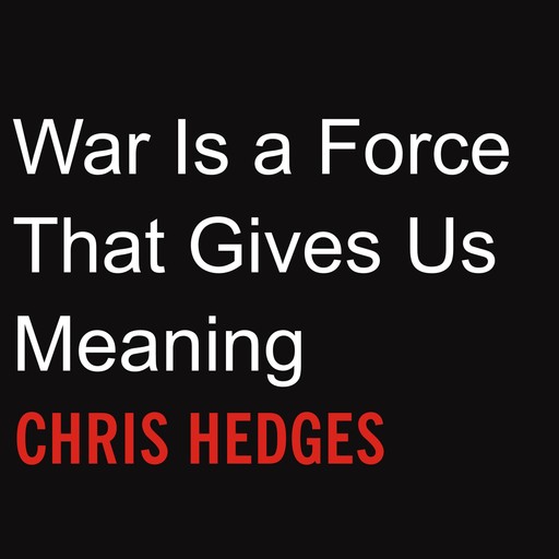 War Is a Force That Gives Us Meaning, Chris Hedges