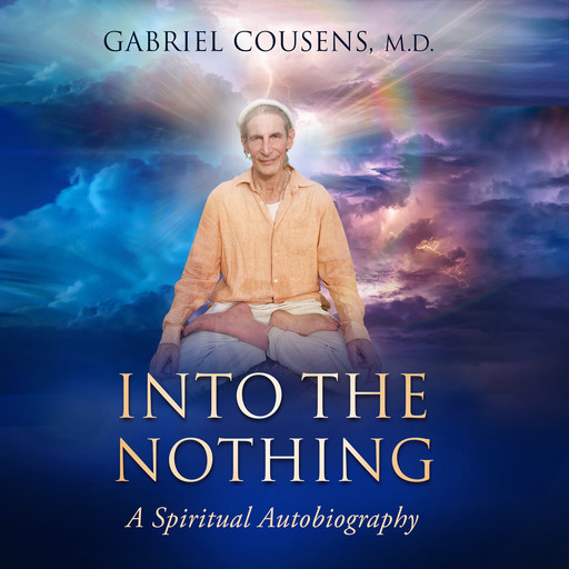 Into the Nothing: A Spiritual Autobiography, Gabriel Cousens