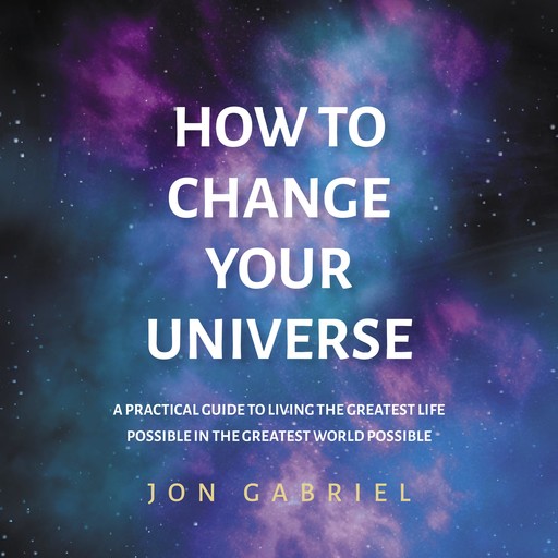 How To Change Your Universe, Jon Gabriel