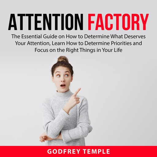 Attention Factory: The Essential Guide on How to Determine What Deserves Your Attention, Learn How to Determine Priorities and Focus on the Right Things in Your Life, Godfrey Temple