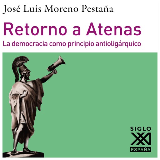 Retorno a Atenas. La democracia como principio antioligárquico, José Luis Moreno Pestaña