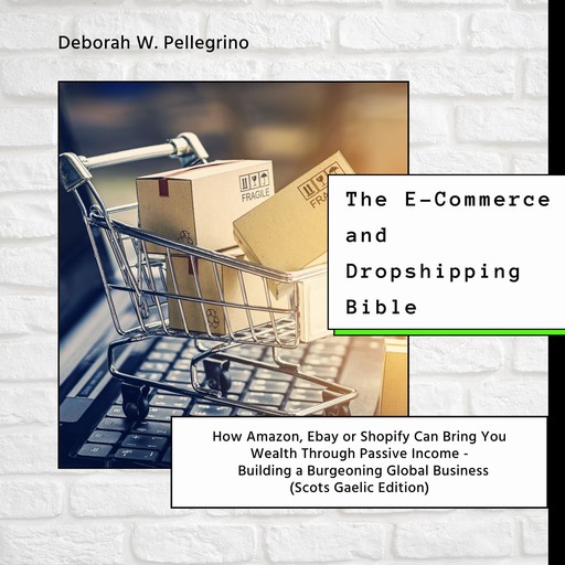 The E-Commerce and Dropshipping Bible, Deborah W Pellegrino