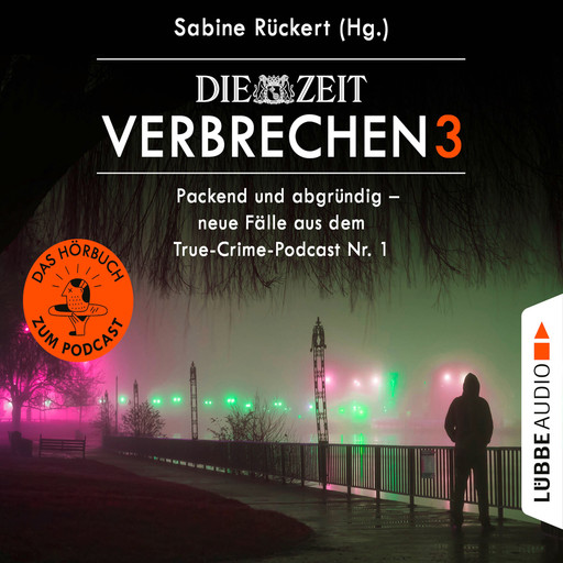 ZEIT Verbrechen, Vol. 3: Packend und abgründig - neue Fälle aus dem True-Crime-Podcast Nr. 1 (Ungekürzt), Sabine Rückert