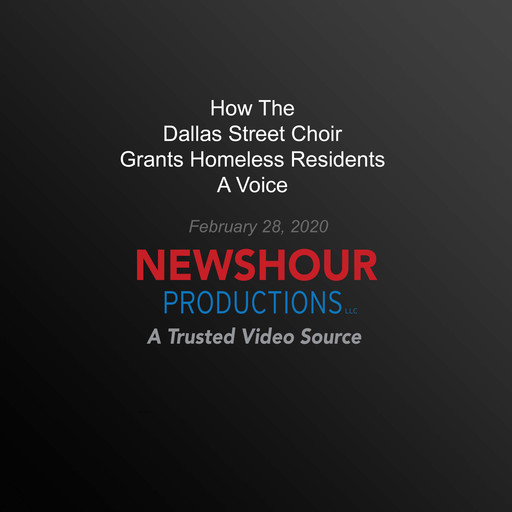 How The Dallas Street Choir Grants Homeless Residents A Voice, PBS NewsHour