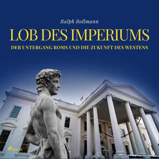 Lob des Imperiums - Der Untergang Roms und die Zukunft des Westens (Ungekürzt), Ralph Bollmann