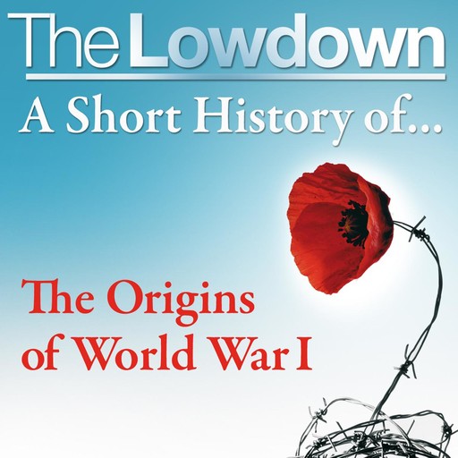 The Lowdown: A Short History of the Origins of World War I, John Lee