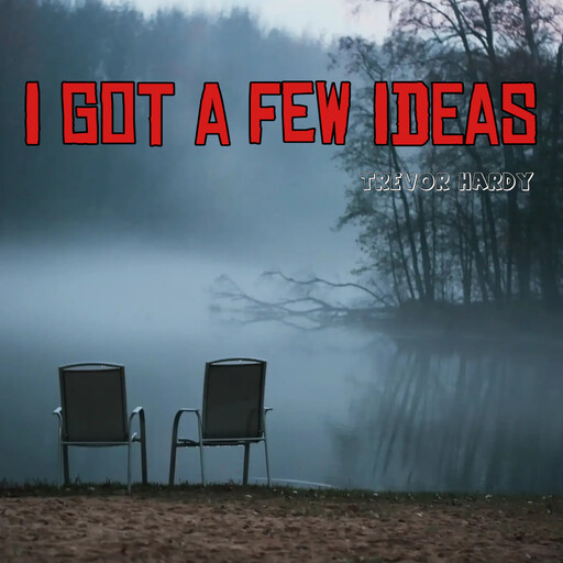 I Got a Few Ideas, Trevor Hardy