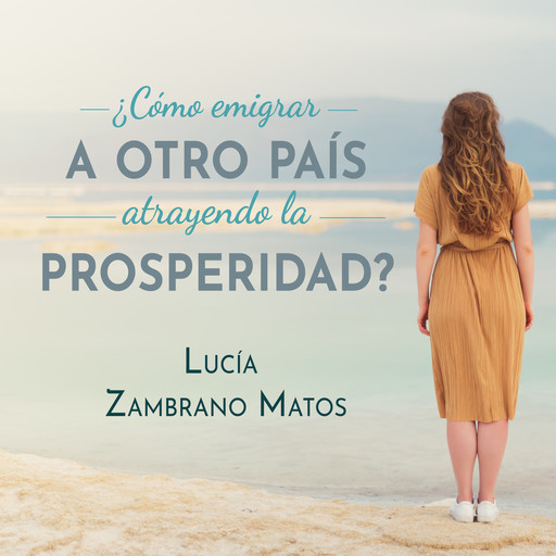 Cómo emigrar a otro país atrayendo la prosperidad, Lucía Zambrano Matos