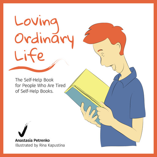 Loving Ordinary Life: The Self-Help Book for People Who Are Tired of Self-Help Books, Anastasia Petrenko