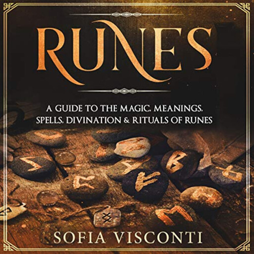 Runes: A Guide To The Magic, Meanings, Spells, Divination & Rituals Of Runes, Sofia Visconti