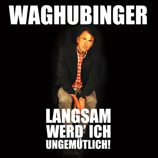 Stefan Waghubinger, Langsam werd' ich ungemütlich!, Stefan Waghubinger