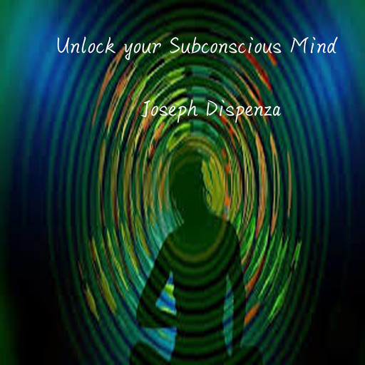 Unlock your Subconscious Mind, Joseph Dispenza