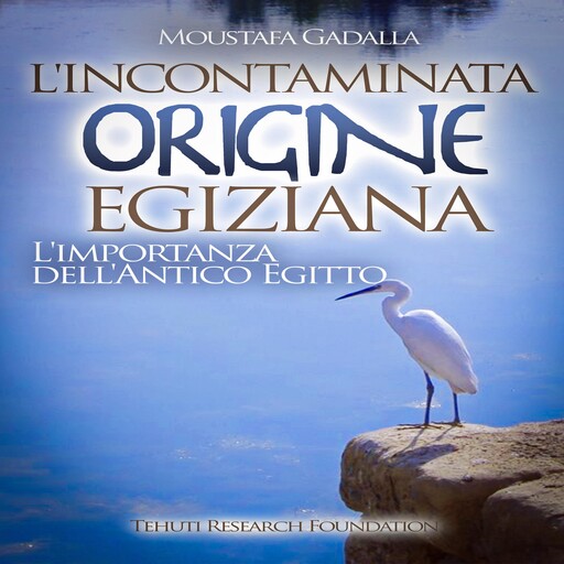 L'incontaminata origine egiziana – L’importanza dell’antico Egitto, Moustafa Gadalla
