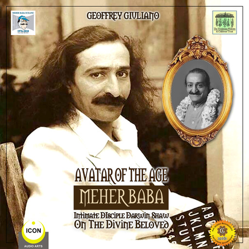 Avatar of the Age Meher Baba - Intimate Disciple Darwin Shaw on the Divine Beloved, Geoffrey Giuliano