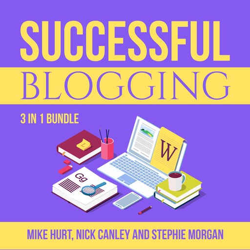 Successful Blogging Bundle: 3 in 1 Bundle, Technical Blogging, Making Websites Win, and The Blog Startup, Stephie Morgan, Nick Canley, Mike Hurt