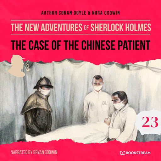 The Case of the Chinese Patient - The New Adventures of Sherlock Holmes, Episode 23 (Unabridged), Arthur Conan Doyle, Nora Godwin