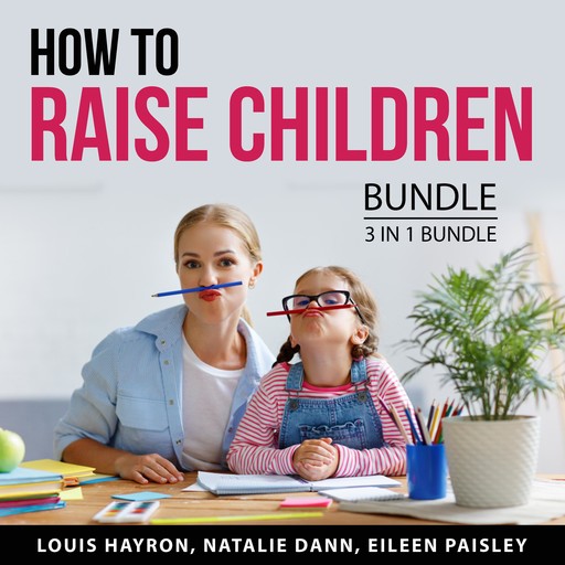 How to Raise Children Bundle, 3 in 1 Bundle, Natalie Dann, Louis Hayron, Eileen Paisley