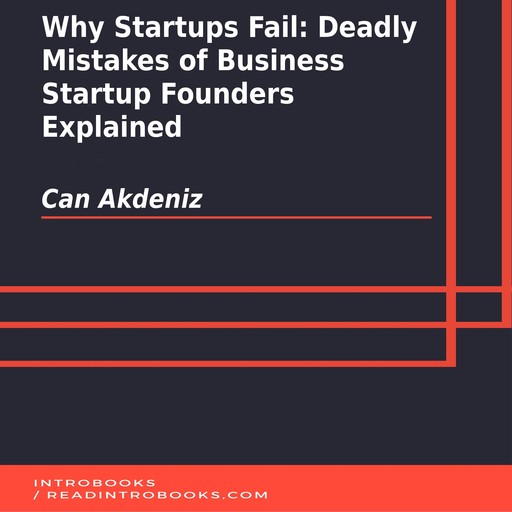 Why Startups Fail: Deadly Mistakes of Business Startup Founders Explained, Can Akdeniz, Introbooks Team