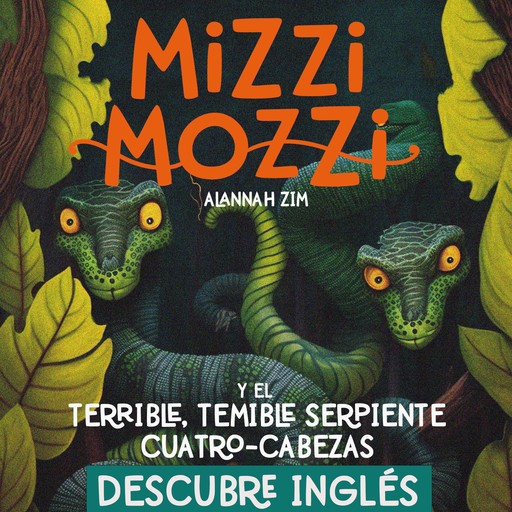 Descubre Inglés: Mizzi Mozzi Y El Terrible-Temible Serpiente Cuatro-Cabezas, Alannah Zim