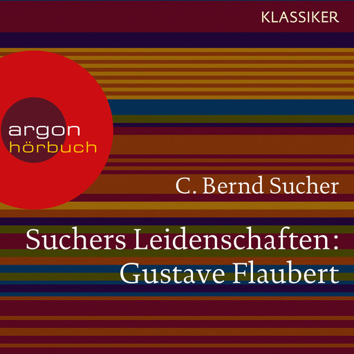 Suchers Leidenschaften: Gustave Flaubert - oder Eine Kirsche in Spiritus (Szenische Lesung), C. Bernd Sucher