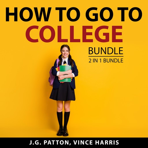 How to Go to College Bundle, 2 in 1 Bundle, J.G. Patton, Vince Harris