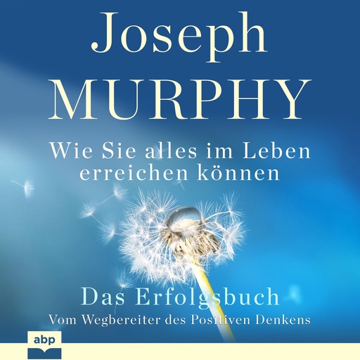 Das Erfolgsbuch - Wie Sie alles im Leben erreichen können (Ungekürzt), Joseph Murphy