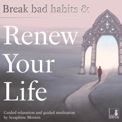 Break bad habits and renew your life - Guided relaxation and guided meditation (Unabridged), Seraphine Monien