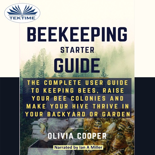 Beekeeping Starter Guide-The Complete User Guide To Keeping Bees, Raise Your Bee Colonies And Make Your Hive Thrive, Olivia Cooper