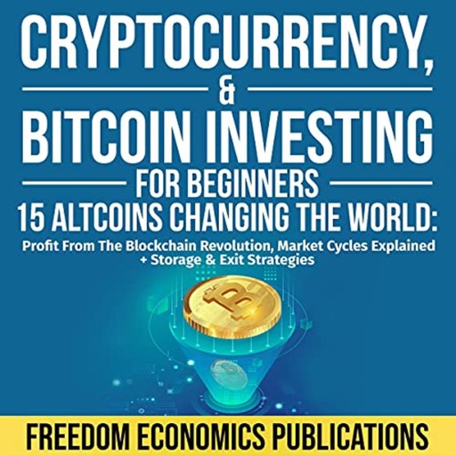Cryptocurrency & Bitcoin Investing for Beginners: 15 Altcoins Changing the World, Freedom Economics Publications