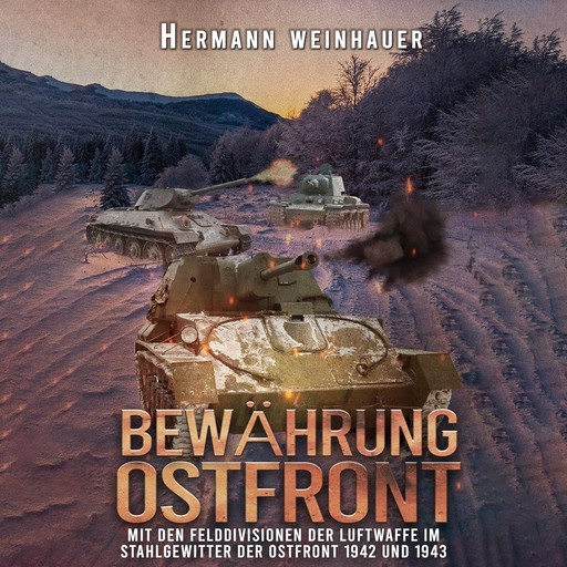 Bewährung Ostfront: Mit den Felddivisionen der Luftwaffe im Stahlgewitter der Ostfront 1942 und 1943 (H. Weinhauer Erlebnisberichte), Hermann Weinhauer